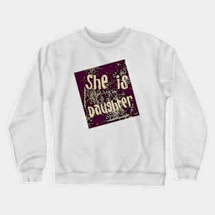 She is daughter Crewneck Sweatshirt